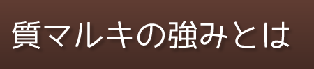 質マルキの強みとは？